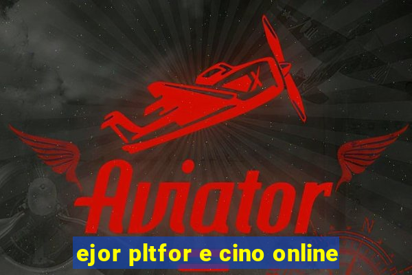 ejor pltfor e cino online